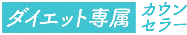 ダイエット専属カウンセラー